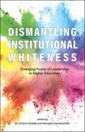 Dismantling Institutional Whiteness: Emerging Forms of Leadership in Higher Education edito da PURDUE UNIV PR