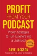 Profit from Your Podcast: Proven Strategies to Turn Listeners Into a Livelihood di Dave Jackson edito da ALLWORTH PR