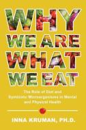 Why We Are What We Eat: The Role of Diet and Symbiotic Microorganisms in Mental and Physical Health di Ph D. Kruman Inna edito da MASCOT BOOKS