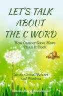 Let's Talk About the C Word: How Cancer Gave More Than It Took di Shauna Marie MacDonald edito da SOUND BEGINNINGS