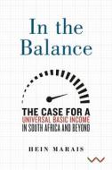 In the Balance: The Case for a Universal Basic Income in South Africa and Beyond di Hein Marais edito da WITS UNIV PR