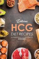 Delicious Hcg Diet Recipes: The Complete Cookbook for an Hcg Compliant Life di Anthony Boundy edito da INDEPENDENTLY PUBLISHED