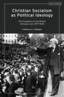 Christian Socialism As Political Ideology di Williams Anthony Williams edito da Bloomsbury Publishing (uk)