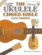 The Ukulele Chord Bible di Tobe A. Richards edito da Cabot Books
