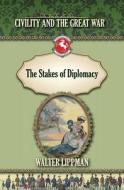 The Stakes of Diplomacy: Civility and the Great War di Walter Lippman edito da Westphalia Press