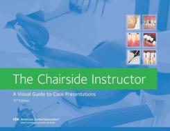 The Chairside Instructor: A Visual Guide to Case Presentations di American Dental Association edito da AMER DENTAL ASSN