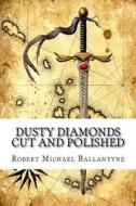 Dusty Diamonds Cut and Polished di Robert Michael Ballantyne edito da Createspace Independent Publishing Platform