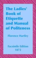 The Ladies' Book of Etiquette and Manual: A Complete Handbook for the Use of the Lady in Polite Society di Florence Hartley edito da Createspace Independent Publishing Platform