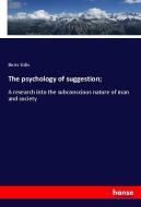 The psychology of suggestion; di Boris Sidis edito da hansebooks