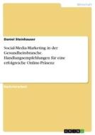 Social-Media-Marketing in der Gesundheitsbranche. Handlungsempfehlungen für eine erfolgreiche Online-Präsenz di Daniel Steinhauser edito da GRIN Verlag