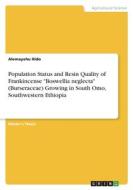 Population Status and Resin Quality of Frankincense "Boswellia neglecta" (Burseraceae) Growing in South Omo, Southwestern Ethiopia di Alemayehu Hido edito da GRIN Verlag