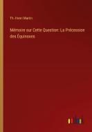Mémoire sur Cette Question: La Précession des Équinoxes di Th. -Henri Martin edito da Outlook Verlag