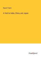 A Visit to India, China, and Japan di Bayard Taylor edito da Anatiposi Verlag