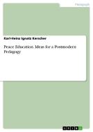 Peace Education. Ideas for a Postmodern Pedagogy di Karl-Heinz Ignatz Kerscher edito da GRIN Verlag