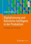 Digitalisierung und Künstliche Intelligenz in der Produktion di Andreas Mockenhaupt edito da Springer-Verlag GmbH
