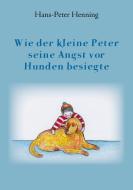 Wie der kleine Peter seine Angst vor Hunden besiegte di Hans-Peter Henning edito da Books on Demand