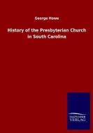 History of the Presbyterian Church in South Carolina di George Howe edito da Salzwasser-Verlag GmbH