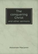 The Conquering Christ And Other Sermons di Alexander MacLaren edito da Book On Demand Ltd.