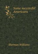 Some Successful Americans di Sherman Williams edito da Book On Demand Ltd.
