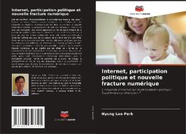 Internet, participation politique et nouvelle fracture numérique di Hyung Lae Park edito da Editions Notre Savoir