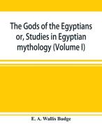 The gods of the Egyptians di E. A. Wallis Budge edito da Alpha Editions