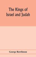 The Kings of Israel and Judah di George Rawlinson edito da Alpha Editions