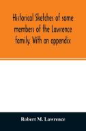 Historical sketches of some members of the Lawrence family. With an appendix di Robert M. Lawrence edito da Alpha Editions