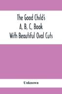 The Good Child'S A, B, C, Book di Unknown edito da Alpha Editions