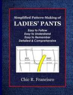 Simplified Pattern-Making of Ladies' Pants di Chic R. Francisco edito da Golden Ideas Publishing House, Inc.