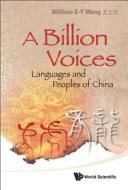 Billion Voices, A: Languages and Peoples of China di William S-Y Wang edito da World Scientific Publishing Company