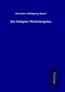 Die Religion Michelangelos di Hermann Wolfgang Beyer edito da TP Verone Publishing