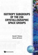 Isotropy Subgroups Of The 230 Crystallographic Space Groups di Dorian M. Hatch, Harold T. Stokes edito da World Scientific Publishing Co Pte Ltd