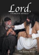 Lord, I Forgive Myself di Tommy Beeker edito da Christian Faith Publishing, Inc