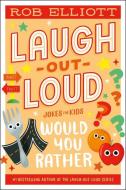 Laugh-Out-Loud: Would You Rather... di Rob Elliott edito da HARPERCOLLINS