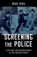 Screening the Police: Film and Law Enforcement in the United States di Noah Tsika edito da OXFORD UNIV PR