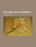 William Lloyd Garrison di Lindsay Swift edito da General Books Llc