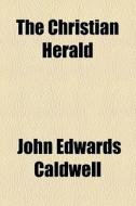 The Christian Herald (1817) di John Edwards Caldwell edito da General Books Llc