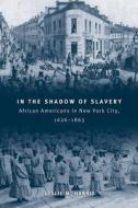 In the Shadow of Slavery - African Americans in New York City, 1626-1863 di Leslie M. Harris edito da University of Chicago Press