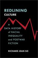 Redlining Culture 8211 A Data Histor di Richard Jean So edito da Columbia University Press