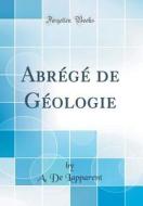 Abrege de Geologie (Classic Reprint) di A. De Lapparent edito da Forgotten Books