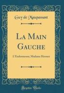 La Main Gauche: L'Endormeuse; Madame Hermet (Classic Reprint) di Guy De Maupassant edito da Forgotten Books