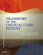 Transport Of The Critical Care Patient + Rapid Transport Of The Critical Care Patient di Rosemary Adam, Chris Cebollero edito da Jones And Bartlett Publishers, Inc