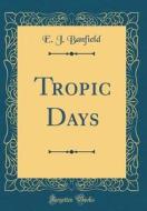 Tropic Days (Classic Reprint) di E. J. Banfield edito da Forgotten Books