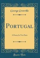 Portugal: A Poem; In Two Parts (Classic Reprint) di George Grenville edito da Forgotten Books