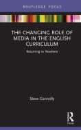 The Changing Role Of Media In The English Curriculum di Steve Connolly edito da Taylor & Francis Ltd