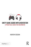 Unity Game Audio Implementation di Andrew Coggan edito da Taylor & Francis Ltd