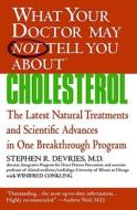 What Your Doctor May Not Tell You About(tm): Cholesterol: The Latest Natural Treatments and Scientific Advances in One B di Stephen R. Devries, Winifred Conkling edito da GRAND CENTRAL LIFE & STYLE