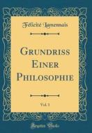 Grundriss Einer Philosophie, Vol. 1 (Classic Reprint) di Felicite Lamennais edito da Forgotten Books