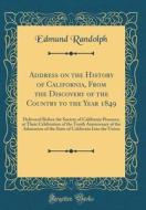 Address on the History of California, from the Discovery of the Country to the Year 1849: Delivered Before the Society of California Pioneers, at Thei di Edmund Randolph edito da Forgotten Books