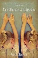 The Sisters Antipodes di Jane Alison edito da MARINER BOOKS
